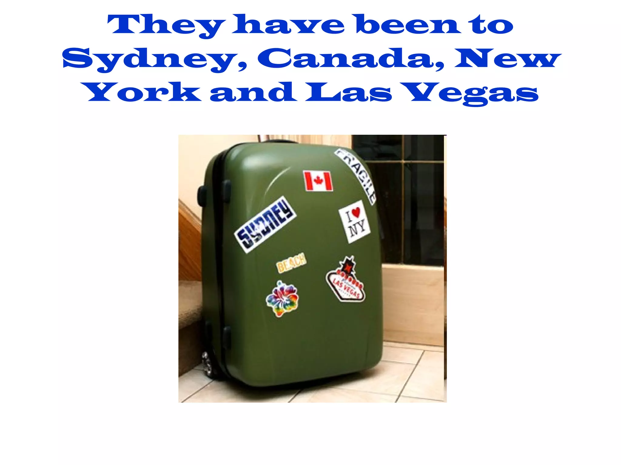 They have been to Sydney, Canada, New York and Las Vegas