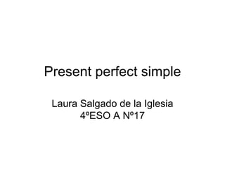 Present perfect simple Laura Salgado de la Iglesia 4ºESO A Nº17 
