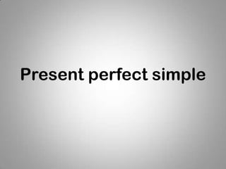 Present perfect simple
 