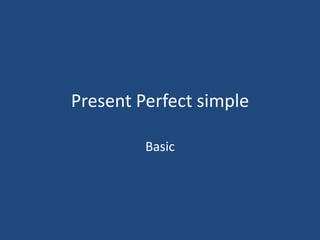 Present Perfect simple 
Basic 
 