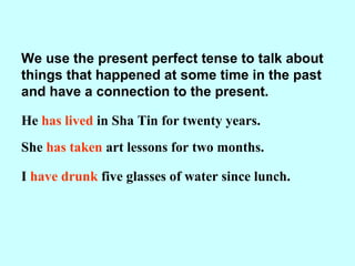 The present perfect form of a verb is made up
of two parts.
Positive statements are formed like this.
Subject have/has Pas...