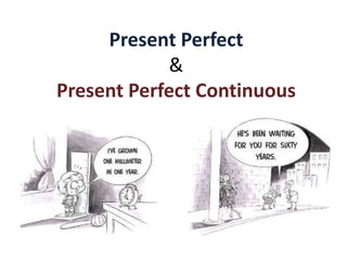 Present Perfect 
& 
Present Perfect Continuous 
 