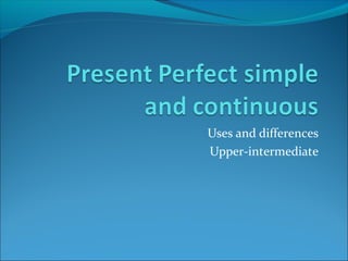 Uses and differences
Upper-intermediate
 