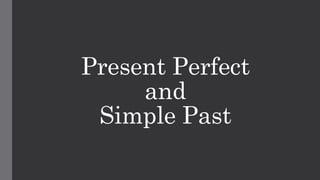 Present Perfect
and
Simple Past
 