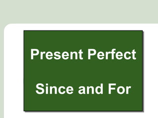 Present Perfect

Since and For
 