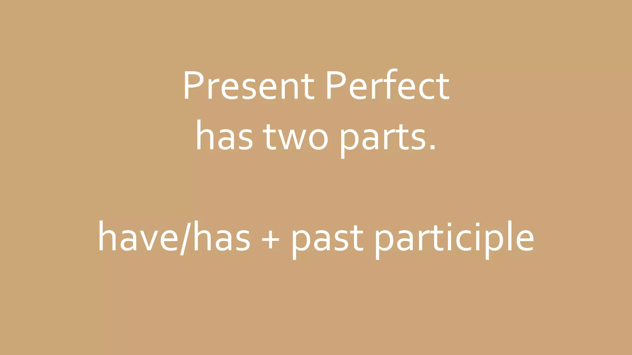 Present Perfect
has two parts.
have/has + past participle
 