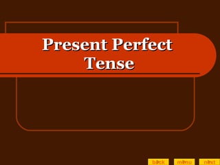 Present Perfect  Tense back menu next 