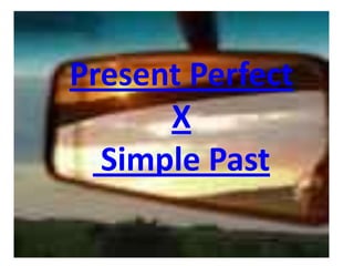 PresentPerfectXSimplePast,[object Object]
