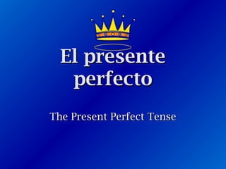 El presenteEl presente
perfectoperfecto
The Present Perfect TenseThe Present Perfect Tense
 