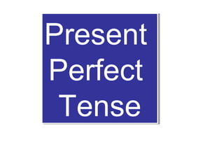 Present
Perfect
Tense
Present
Perfect
Tense
 