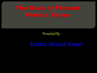 Presented By:
Imtiaz Ahmad Anwar
 