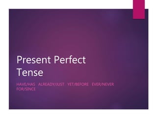 Present Perfect
Tense
HAVE/HAS ALREADY/JUST YET/BEFORE EVER/NEVER
FOR/SINCE
 