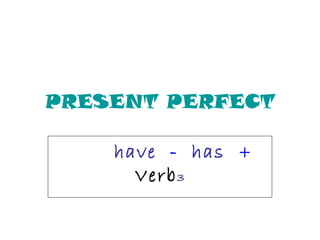 PRESENT PERFECT

    have - has +
      Verb 3
 