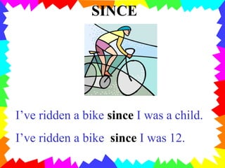 SINCE
I’ve ridden a bike since I was a child.
I’ve ridden a bike since I was 12.
 