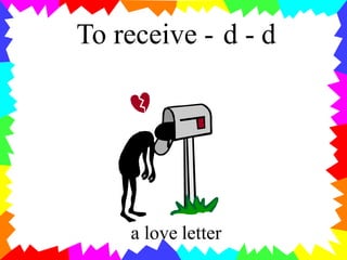 To receive - d - d
a love letter
 