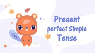 Present
perfect Simple
Tense
 