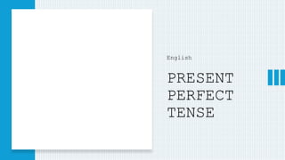 PRESENT
PERFECT
TENSE
English
 