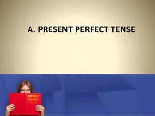 A. PRESENT PERFECT TENSE
 