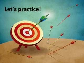 Let’s practice!
 