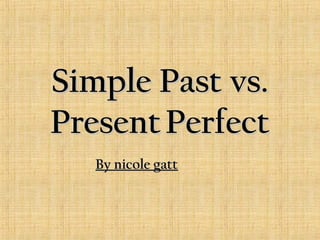 Simple Past vs.Simple Past vs.
PresentPresent PerfectPerfect
By nicole gattBy nicole gatt
 