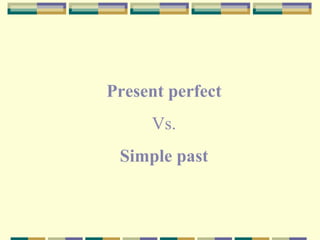 Present perfect Vs. Simple past 
