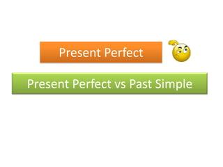 Present Perfect

Present Perfect vs Past Simple
 