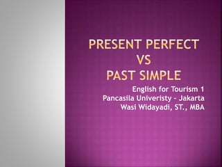 English for Tourism 1
Pancasila Univeristy – Jakarta
Wasi Widayadi, ST., MBA
 