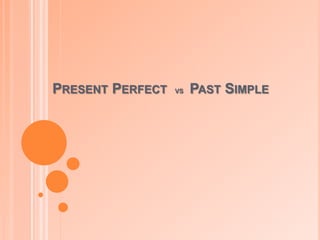 PRESENT PERFECT VS PAST SIMPLE
 