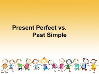 Present Perfect vs.
Past Simple
 