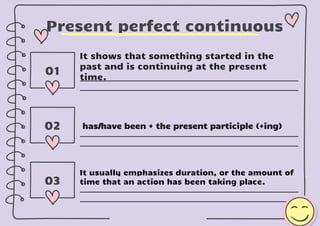It shows that something started in the
past and is continuing at the present
time.
01
has/have been + the present particip...