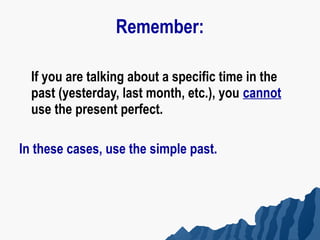 Remember:

  If you are talking about a specific time in the
  past (yesterday, last month, etc.), you cannot
  use the present perfect.

In these cases, use the simple past.
 