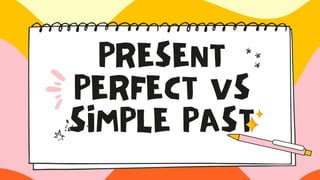 PRESENT
PERFECT VS
SIMPLE PAST
 