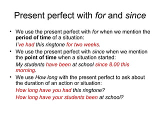 Present perfect with  for  and  since ,[object Object],[object Object],[object Object],[object Object],[object Object],[object Object],[object Object]
