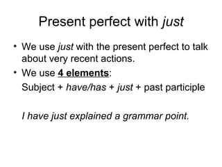Present perfect with  just ,[object Object],[object Object],[object Object],[object Object]