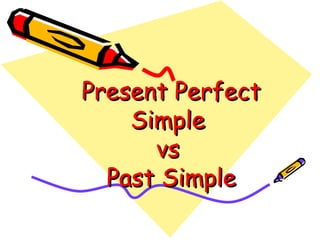 Present PerfectPresent Perfect
SimpleSimple
vsvs
Past SimplePast Simple
 