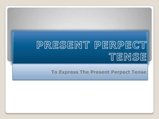 To Express The Present Perpect Tense

 