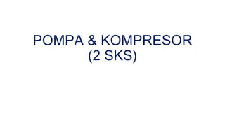 POMPA & KOMPRESOR
(2 SKS)
 