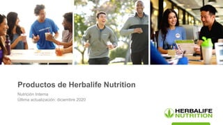 Productos de Herbalife Nutrition
Nutrición Interna
Última actualización: diciembre 2020
 