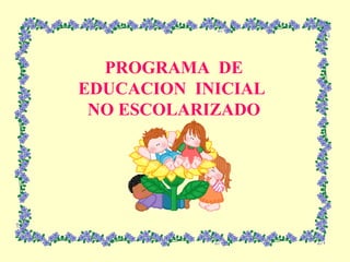PROGRAMA  DE EDUCACION  INICIAL  NO ESCOLARIZADO 