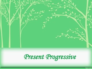 Present Progressive
 