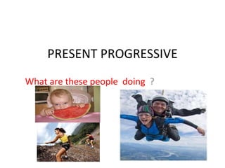 PRESENT PROGRESSIVE What are these people  doing  ? 