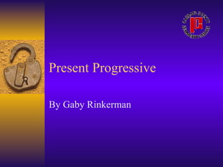 Present Progressive By Gaby Rinkerman 