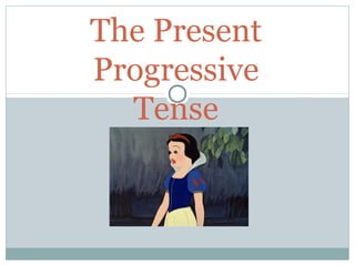 The Present
Progressive
Tense
 