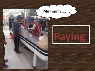 Paying
Mmmmm…..
 