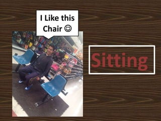I Like this
Chair 
Sitting
 