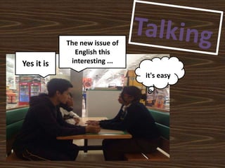 The new issue of
English this
interesting ...Yes it is
it's easy
 