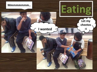 Let my
cheetos
:c
Eating
I wanted
Mmmmmmmm..
 