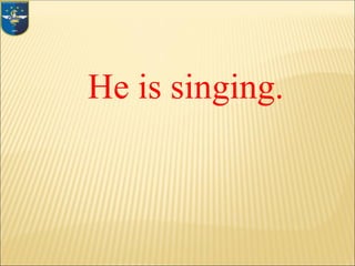 He is singing.
 