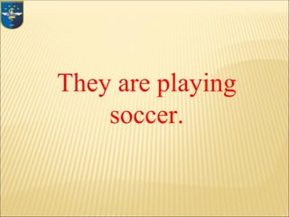 They are playing
soccer.
 