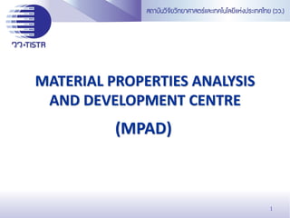 MATERIAL PROPERTIES ANALYSIS
AND DEVELOPMENT CENTRE
(MPAD)
1
 